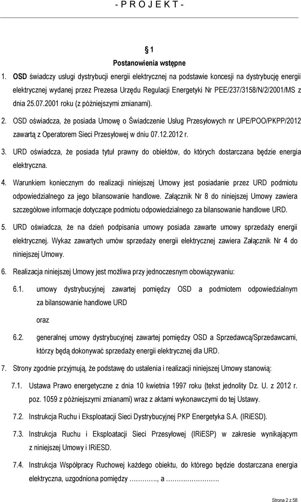 07.2001 roku (z późniejszymi zmianami). 2. OSD oświadcza, że posiada Umowę o Świadczenie Usług Przesyłowych nr UPE/POO/PKPP/2012 zawartą z Operatorem Sieci Przesyłowej w dniu 07.12.2012 r. 3.