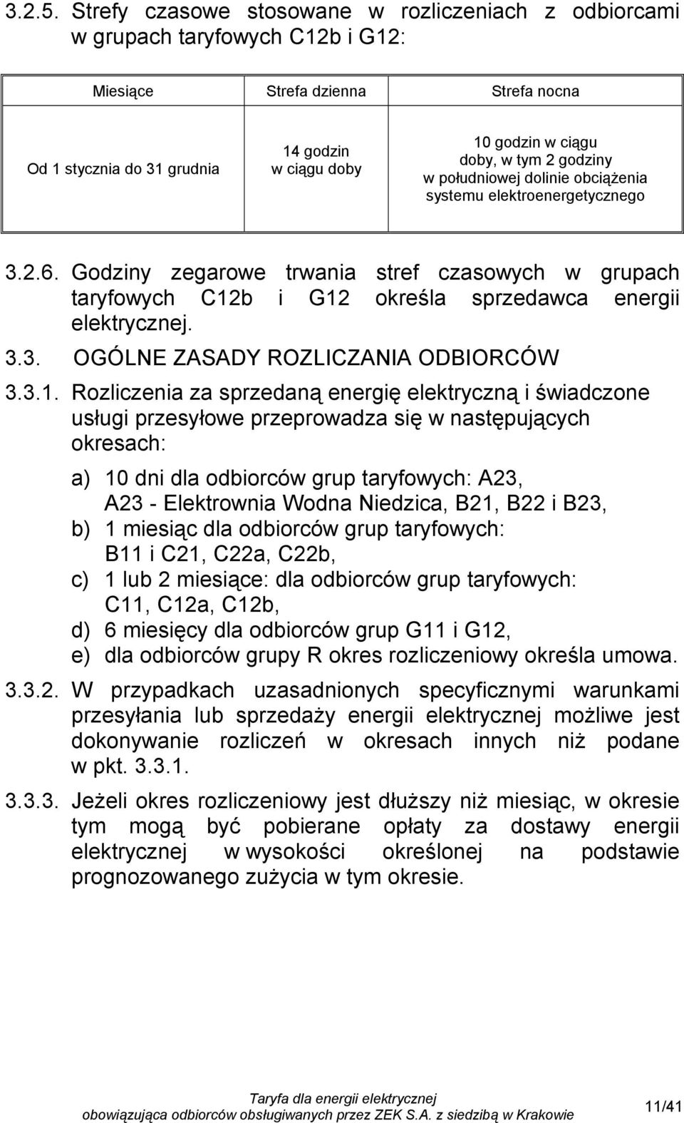 w tym 2 godziny w południowej dolinie obciążenia systemu elektroenergetycznego 3.2.6. Godziny zegarowe trwania stref czasowych w grupach taryfowych C12b i G12 określa sprzedawca energii elektrycznej.