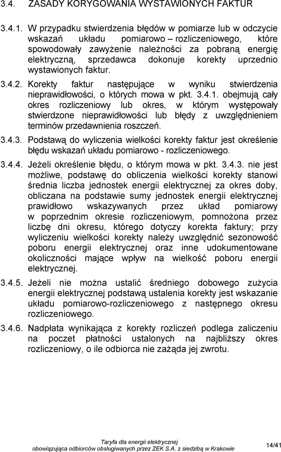 uprzednio wystawionych faktur. 3.4.2. Korekty faktur następujące w wyniku stwierdzenia nieprawidłowości, o których mowa w pkt. 3.4.1.