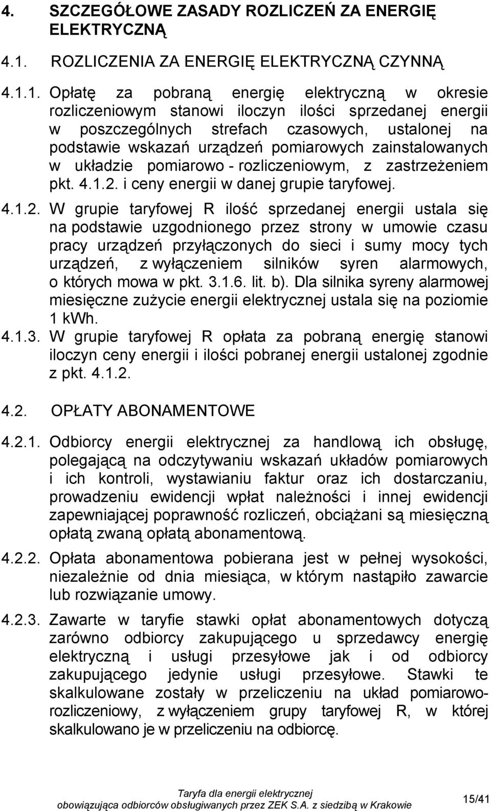 1. Opłatę za pobraną energię elektryczną w okresie rozliczeniowym stanowi iloczyn ilości sprzedanej energii w poszczególnych strefach czasowych, ustalonej na podstawie wskazań urządzeń pomiarowych