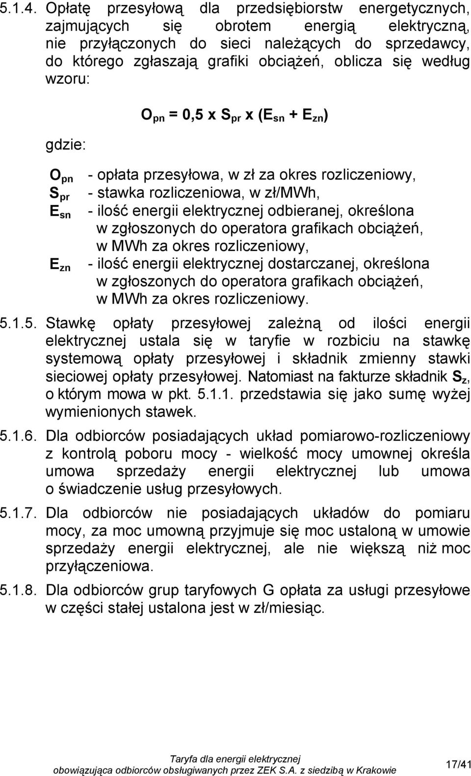 się według wzoru: gdzie: O pn S pr E sn E zn O pn = 0,5 x S pr x (E sn + E zn ) - opłata przesyłowa, w zł za okres rozliczeniowy, - stawka rozliczeniowa, w zł/mwh, - ilość energii elektrycznej