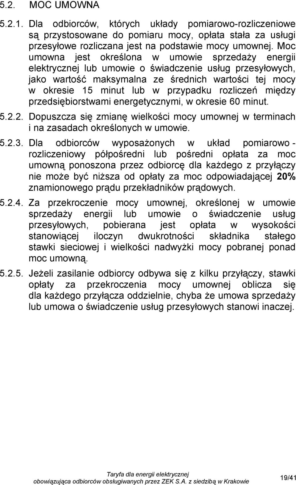 rozliczeń między przedsiębiorstwami energetycznymi, w okresie 60 minut. 5.2.2. Dopuszcza się zmianę wielkości mocy umownej w terminach i na zasadach określonych w umowie. 5.2.3.