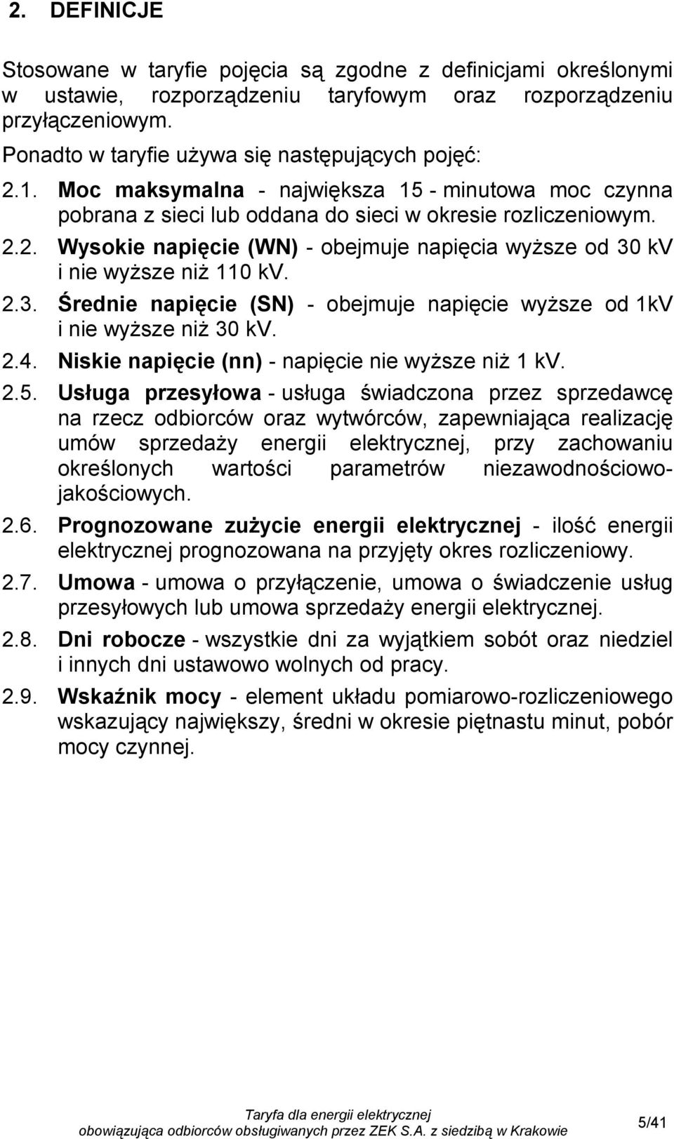 2.3. Średnie napięcie (SN) - obejmuje napięcie wyższe od 1kV i nie wyższe niż 30 kv. 2.4. Niskie napięcie (nn) - napięcie nie wyższe niż 1 kv. 2.5.