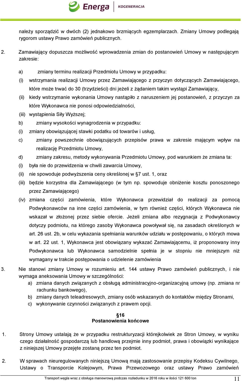 Zamawiającego z przyczyn dotyczących Zamawiającego, które może trwać do 30 (trzydzieści) dni jeżeli z żądaniem takim wystąpi Zamawiający, (ii) kiedy wstrzymanie wykonania Umowy nastąpiło z