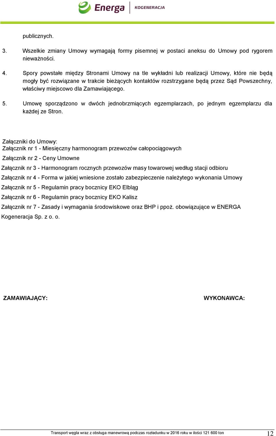 dla Zamawiającego. 5. Umowę sporządzono w dwóch jednobrzmiących egzemplarzach, po jednym egzemplarzu dla każdej ze Stron.