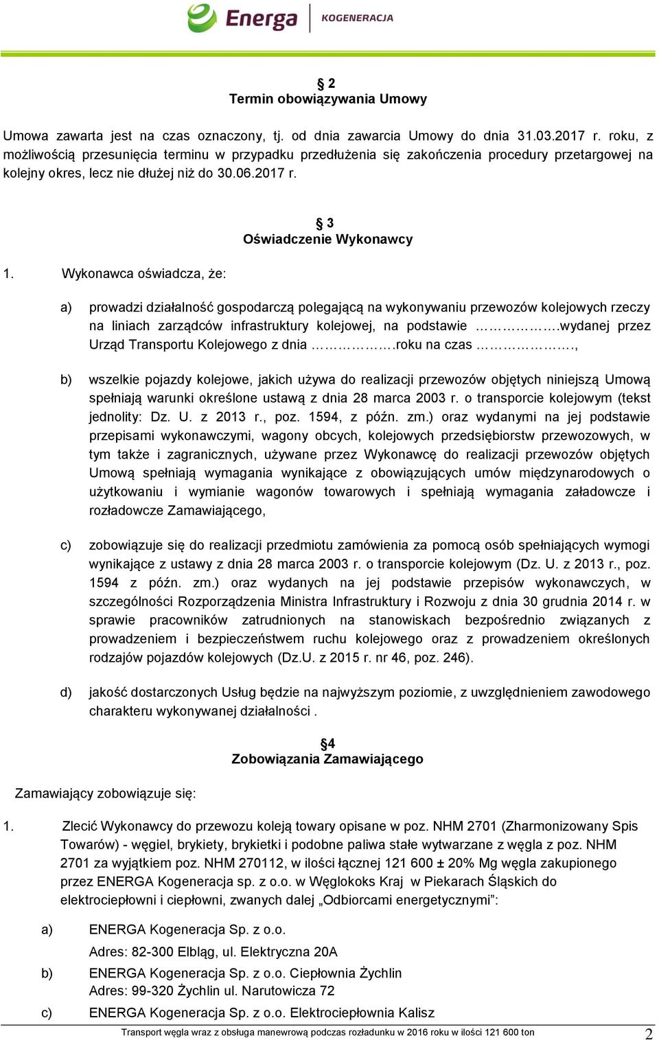 Wykonawca oświadcza, że: 3 Oświadczenie Wykonawcy a) prowadzi działalność gospodarczą polegającą na wykonywaniu przewozów kolejowych rzeczy na liniach zarządców infrastruktury kolejowej, na podstawie.