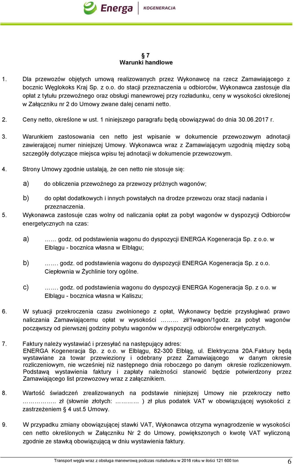 ów objętych umową realizowanych przez Wykonawcę na rzecz Zamawiającego z bocznic Węglokoks Kraj Sp. z o.o. do stacji przeznaczenia u odbiorców, Wykonawca zastosuje dla opłat z tytułu przewoźnego oraz