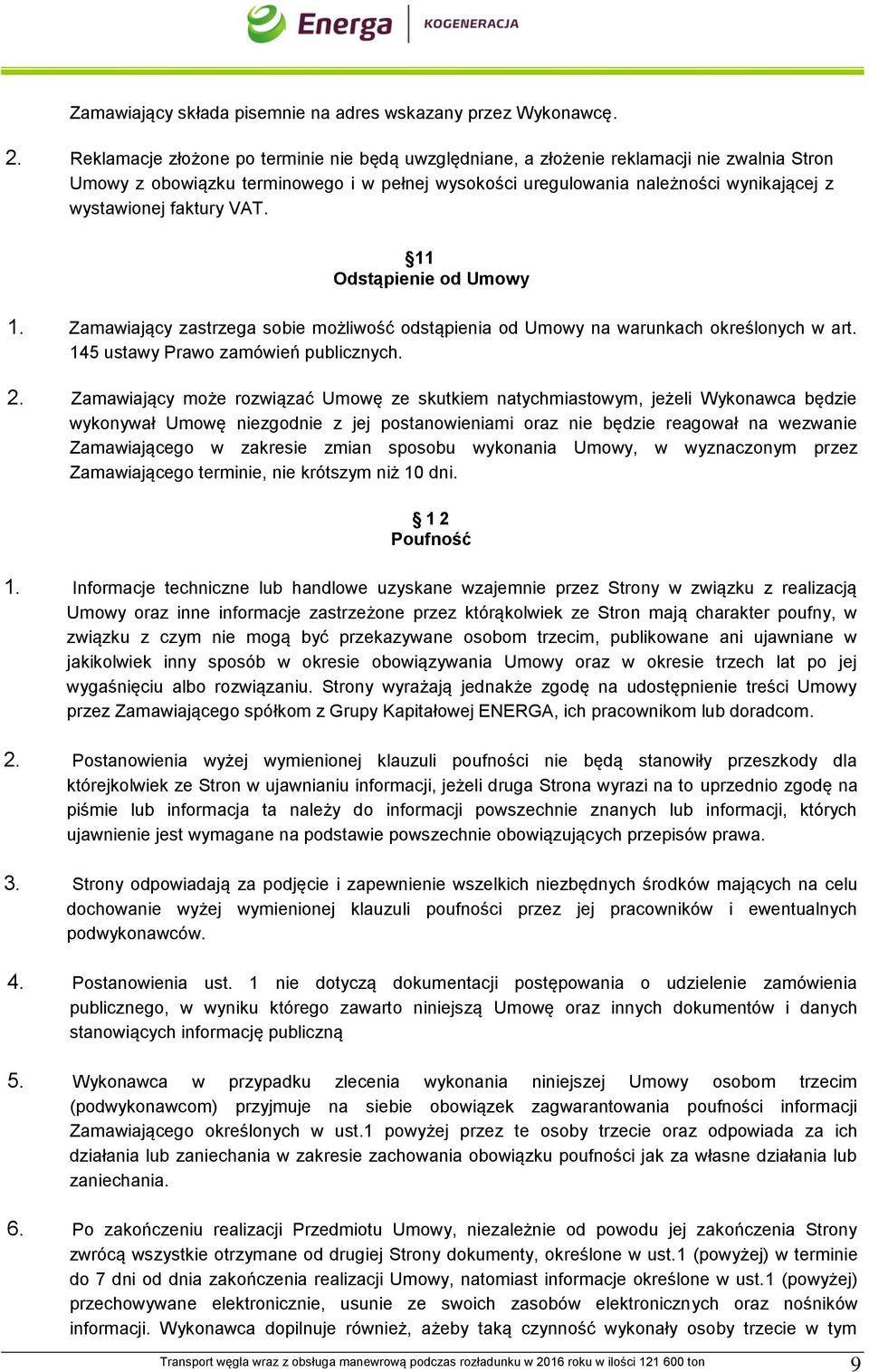 faktury VAT. 11 Odstąpienie od Umowy 1. Zamawiający zastrzega sobie możliwość odstąpienia od Umowy na warunkach określonych w art. 145 ustawy Prawo zamówień publicznych. 2.