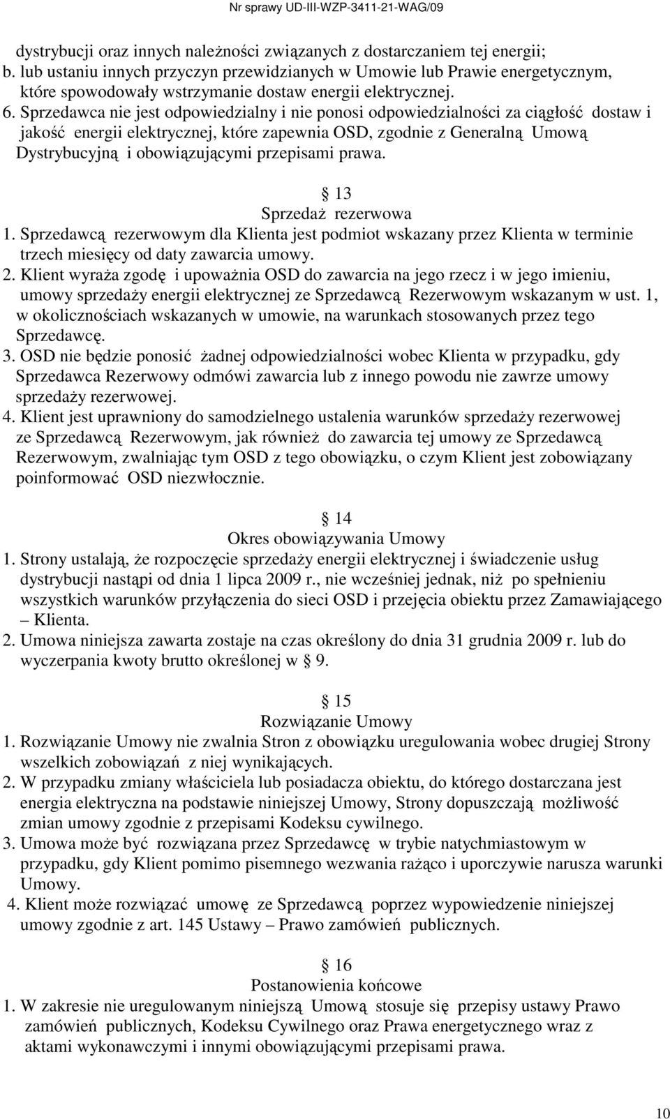 Sprzedawca nie jest odpowiedzialny i nie ponosi odpowiedzialności za ciągłość dostaw i jakość energii elektrycznej, które zapewnia OSD, zgodnie z Generalną Umową Dystrybucyjną i obowiązującymi