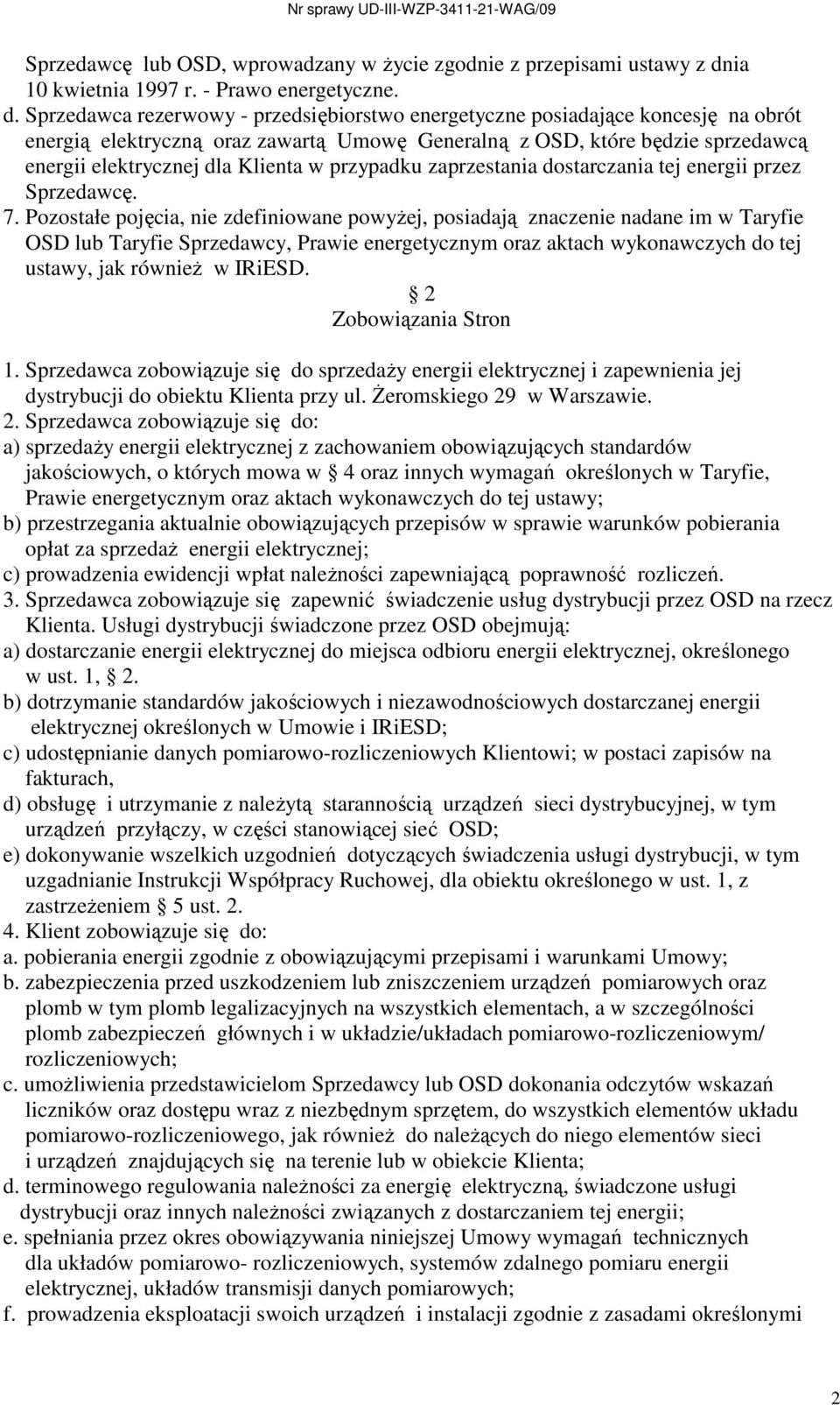 Sprzedawca rezerwowy - przedsiębiorstwo energetyczne posiadające koncesję na obrót energią elektryczną oraz zawartą Umowę Generalną z OSD, które będzie sprzedawcą energii elektrycznej dla Klienta w