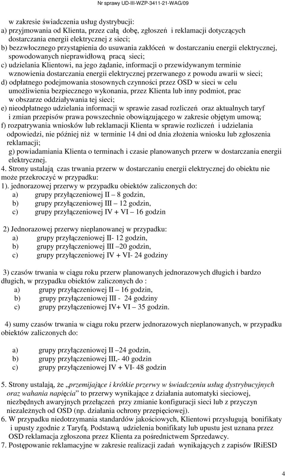 energii elektrycznej przerwanego z powodu awarii w sieci; d) odpłatnego podejmowania stosownych czynności przez OSD w sieci w celu umoŝliwienia bezpiecznego wykonania, przez Klienta lub inny podmiot,