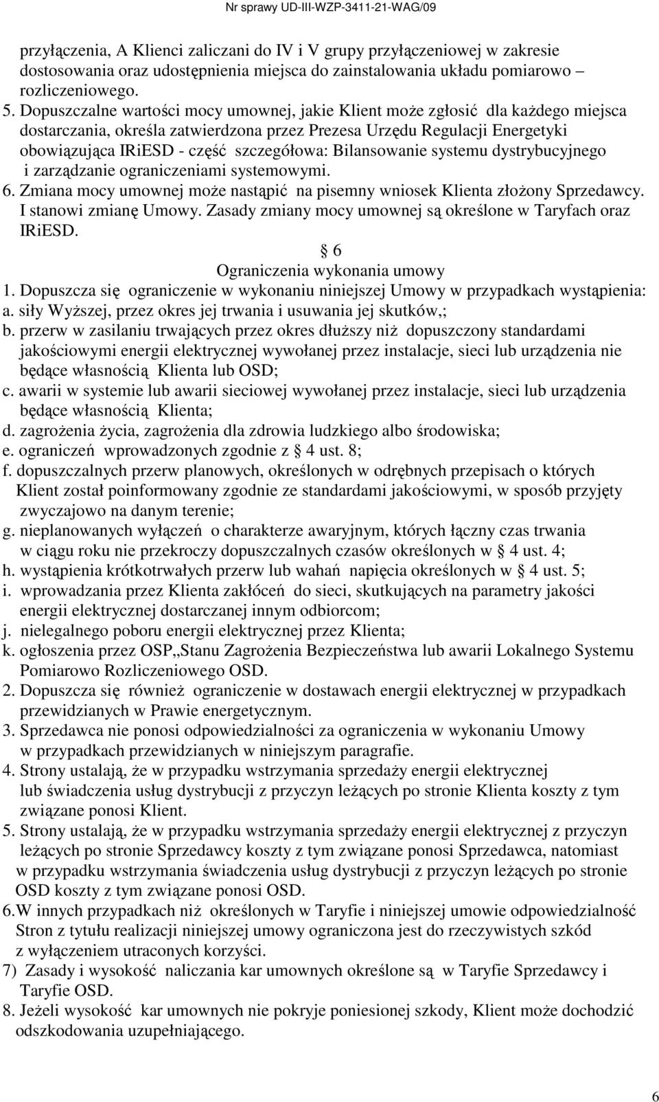 Bilansowanie systemu dystrybucyjnego i zarządzanie ograniczeniami systemowymi. 6. Zmiana mocy umownej moŝe nastąpić na pisemny wniosek Klienta złoŝony Sprzedawcy. I stanowi zmianę Umowy.