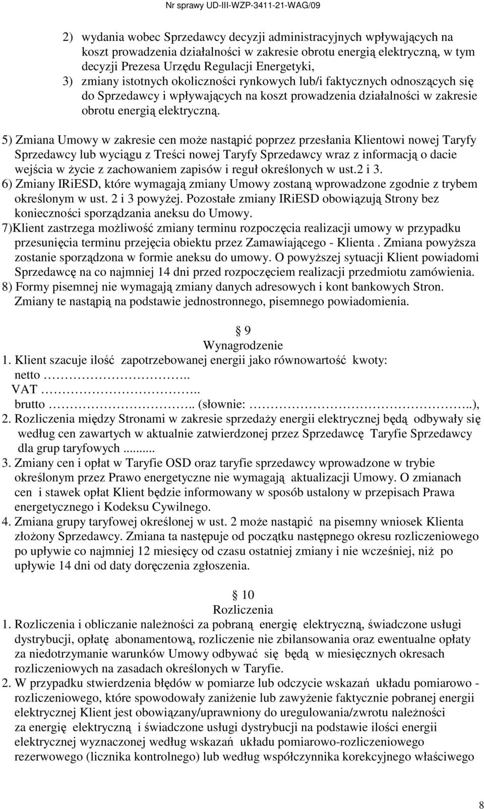 5) Zmiana Umowy w zakresie cen moŝe nastąpić poprzez przesłania Klientowi nowej Taryfy Sprzedawcy lub wyciągu z Treści nowej Taryfy Sprzedawcy wraz z informacją o dacie wejścia w Ŝycie z zachowaniem