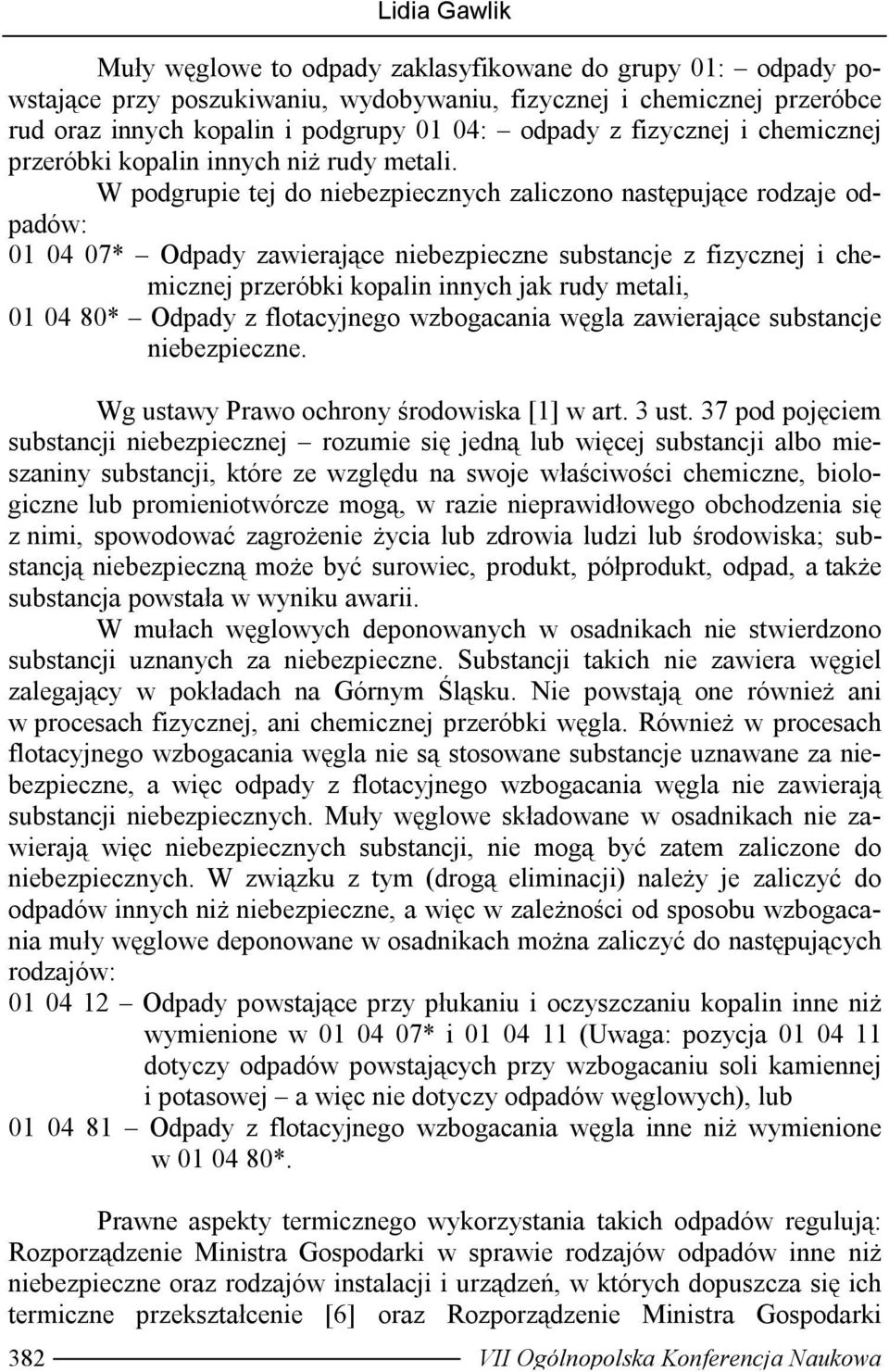 W podgrupie tej do niebezpiecznych zaliczono następujące rodzaje odpadów: 01 04 07* Odpady zawierające niebezpieczne substancje z fizycznej i chemicznej przeróbki kopalin innych jak rudy metali, 01