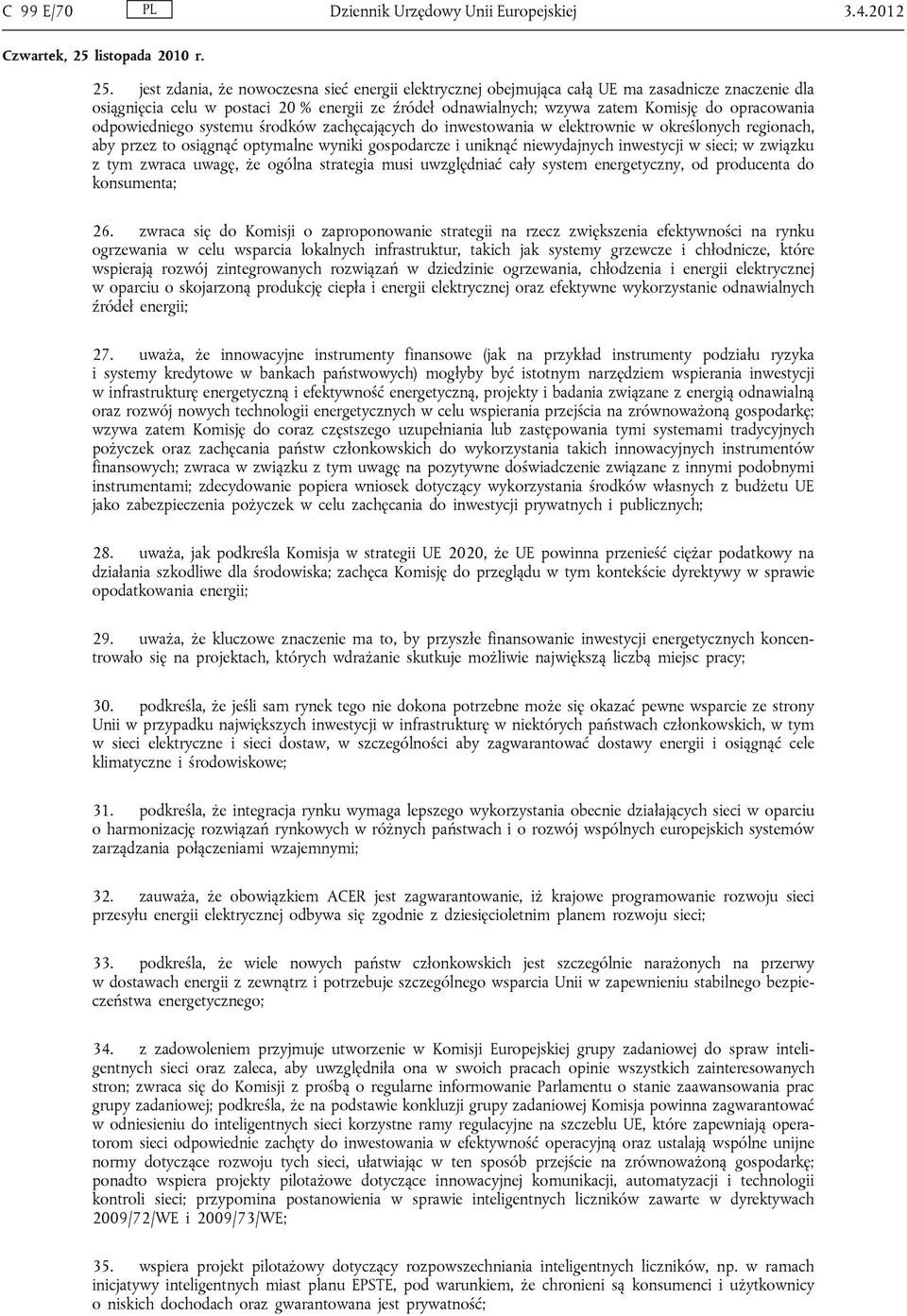 odpowiedniego systemu środków zachęcających do inwestowania w elektrownie w określonych regionach, aby przez to osiągnąć optymalne wyniki gospodarcze i uniknąć niewydajnych inwestycji w sieci; w