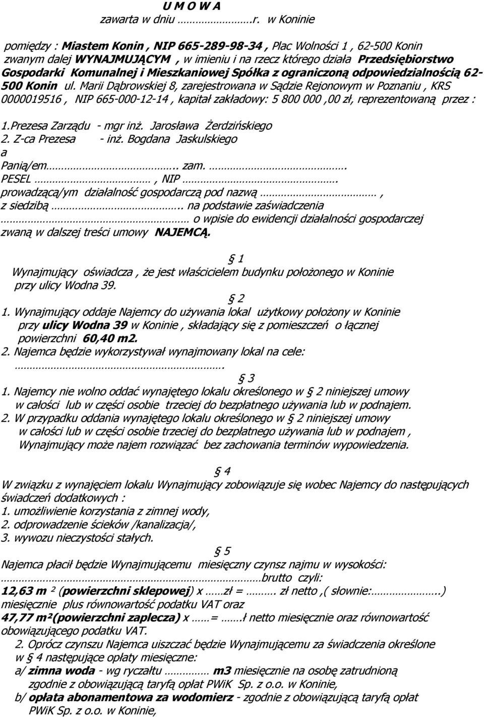 w Koninie pomiędzy : Miastem Konin, NIP 665-289-98-34, Plac Wolności 1, 62-500 Konin zwanym dalej WYNAJMUJĄCYM, w imieniu i na rzecz którego działa Przedsiębiorstwo Gospodarki Komunalnej i