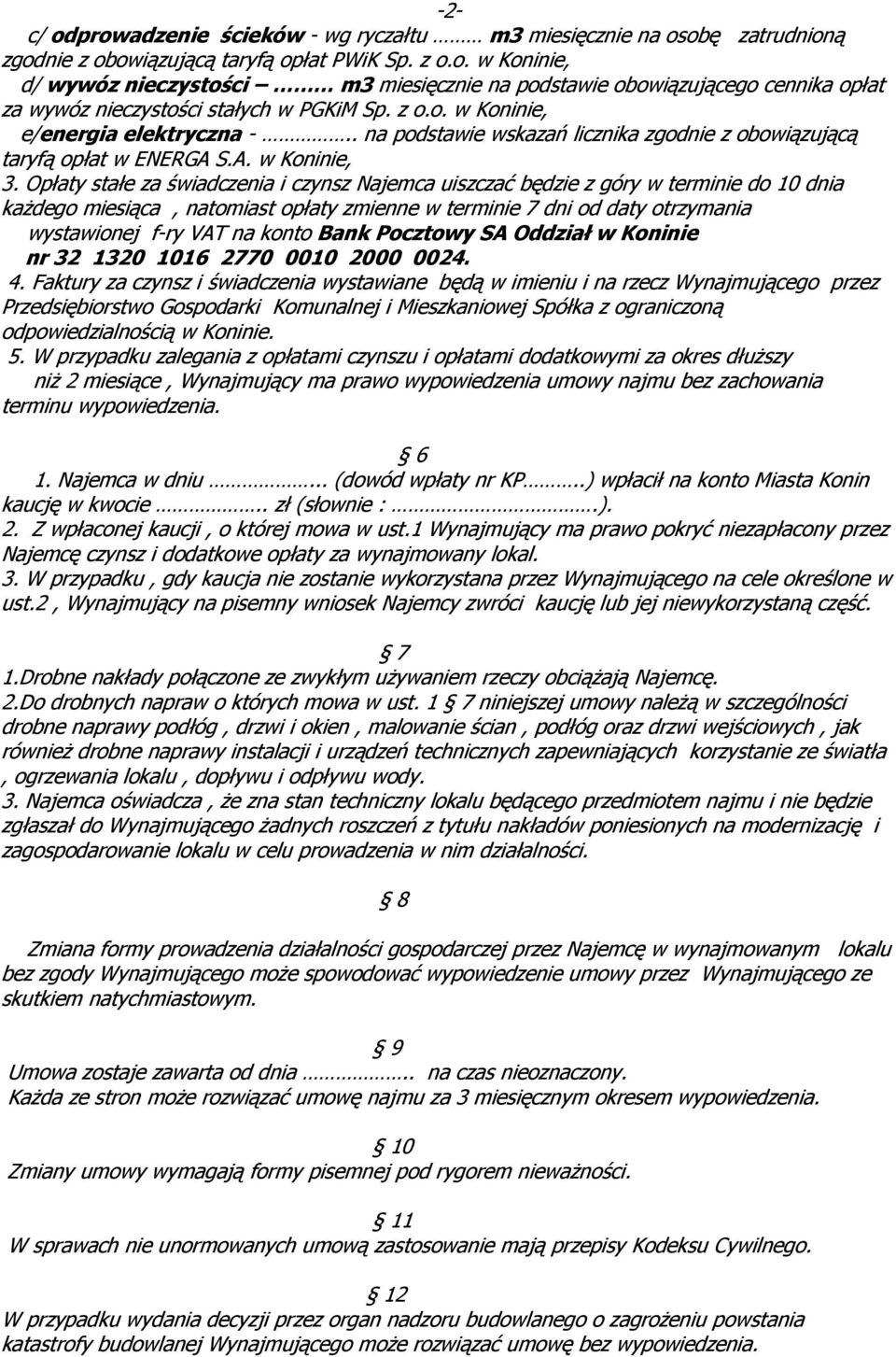 Opłaty stałe za świadczenia i czynsz Najemca uiszczać będzie z góry w terminie do 10 dnia kaŝdego miesiąca, natomiast opłaty zmienne w terminie 7 dni od daty otrzymania wystawionej f-ry VAT na konto