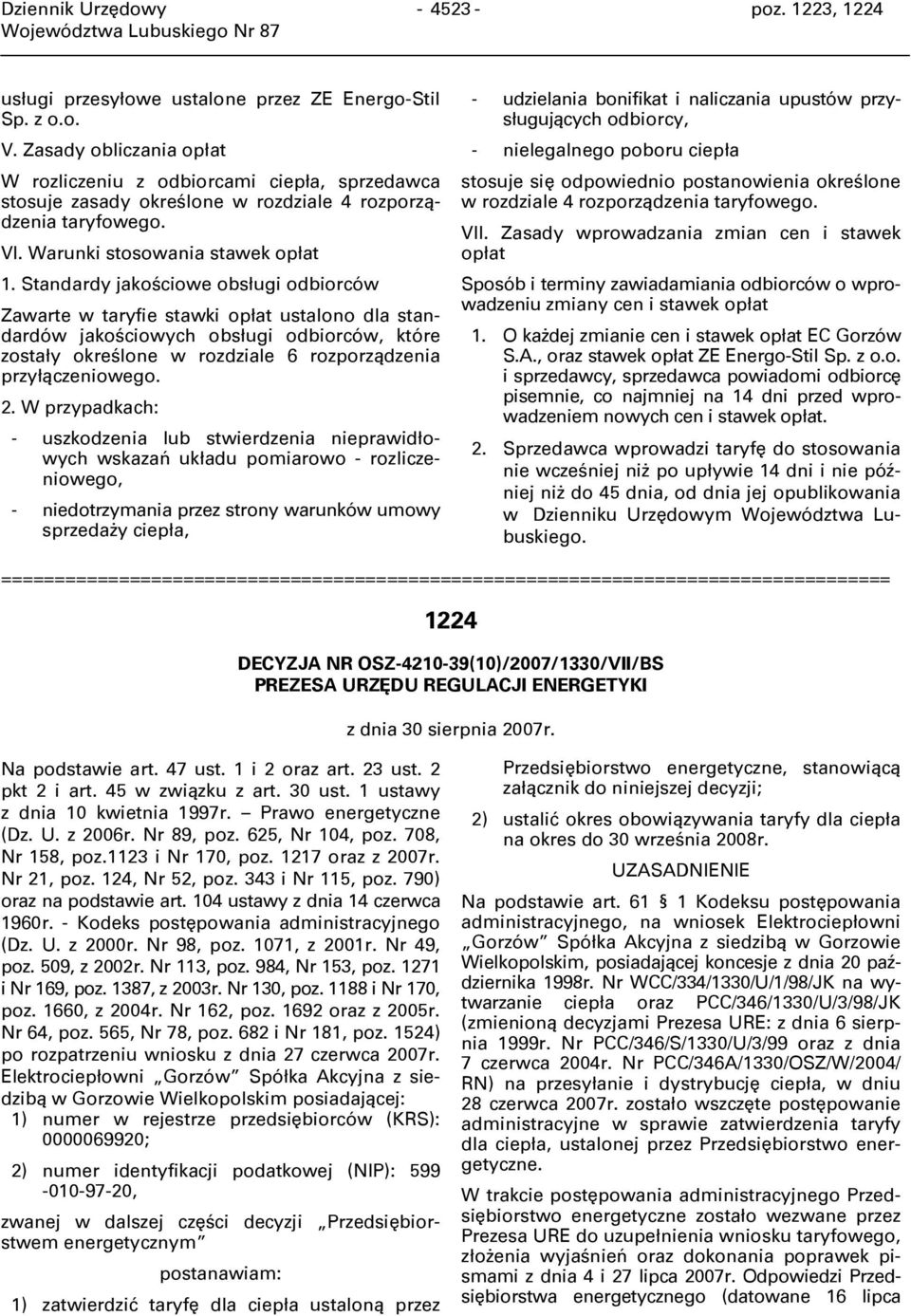 Standardy jakościowe obsługi odbiorców Zawarte w taryfie stawki opłat ustalono dla standardów jakościowych obsługi odbiorców, które zostały określone w rozdziale 6 rozporządzenia przyłączeniowego. 2.