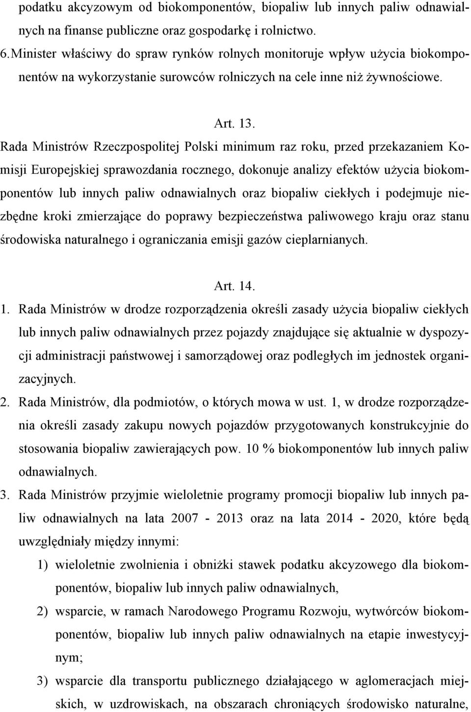 Rada Ministrów Rzeczpospolitej Polski minimum raz roku, przed przekazaniem Komisji Europejskiej sprawozdania rocznego, dokonuje analizy efektów użycia biokomponentów lub innych paliw odnawialnych