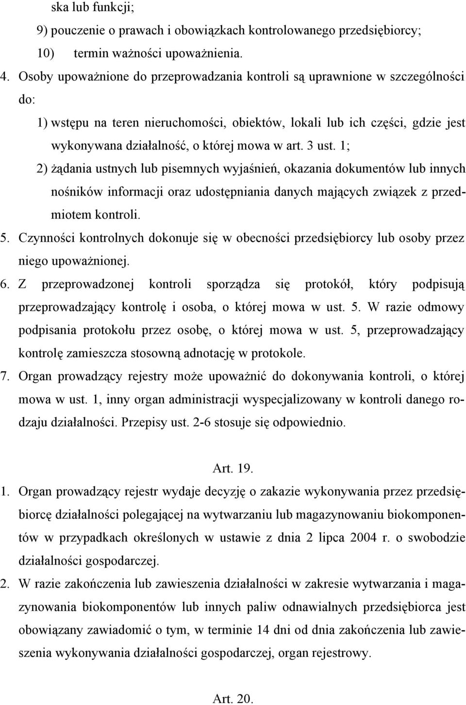 art. 3 ust. 1; 2) żądania ustnych lub pisemnych wyjaśnień, okazania dokumentów lub innych nośników informacji oraz udostępniania danych mających związek z przedmiotem kontroli. 5.