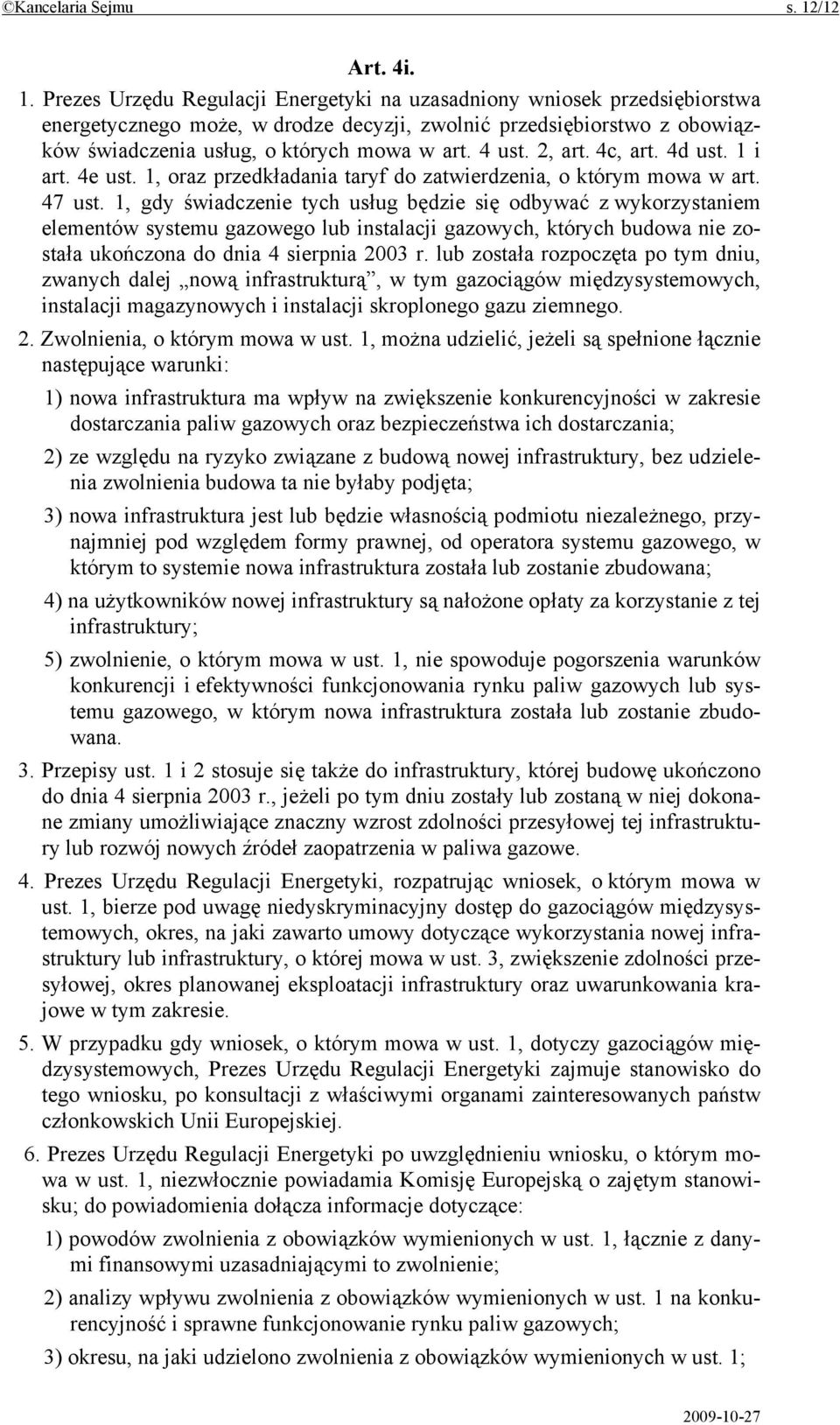 Prezes Urzędu Regulacji Energetyki na uzasadniony wniosek przedsiębiorstwa energetycznego może, w drodze decyzji, zwolnić przedsiębiorstwo z obowiązków świadczenia usług, o których mowa w art. 4 ust.