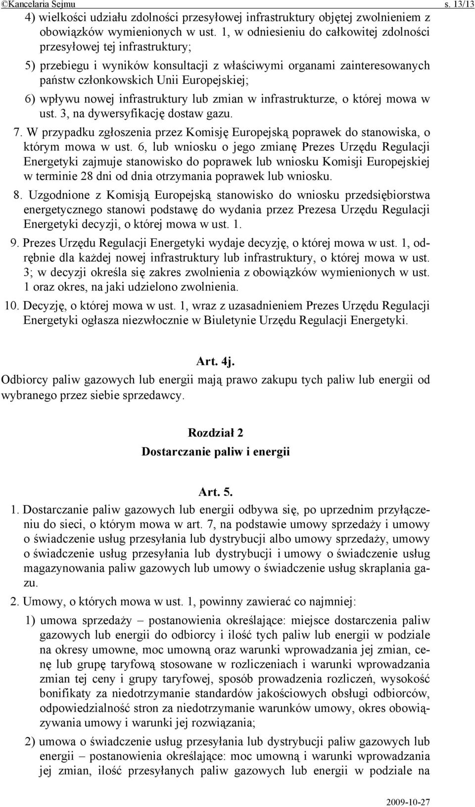 nowej infrastruktury lub zmian w infrastrukturze, o której mowa w ust. 3, na dywersyfikację dostaw gazu. 7. W przypadku zgłoszenia przez Komisję Europejską poprawek do stanowiska, o którym mowa w ust.