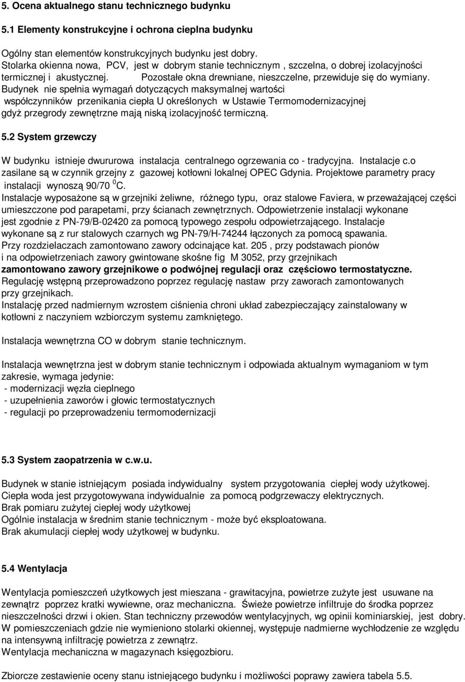 Budynek nie spełnia wymagań dotyczących maksymalnej wartości współczynników przenikania ciepła U określonych w Ustawie Termomodernizacyjnej gdyŝ przegrody zewnętrzne mają niską izolacyjność termiczną.