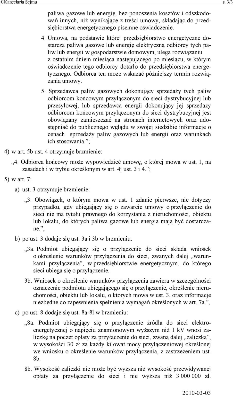 miesiąca następującego po miesiącu, w którym oświadczenie tego odbiorcy dotarło do przedsiębiorstwa energetycznego. Odbiorca ten może wskazać późniejszy termin rozwiązania umowy. 5.