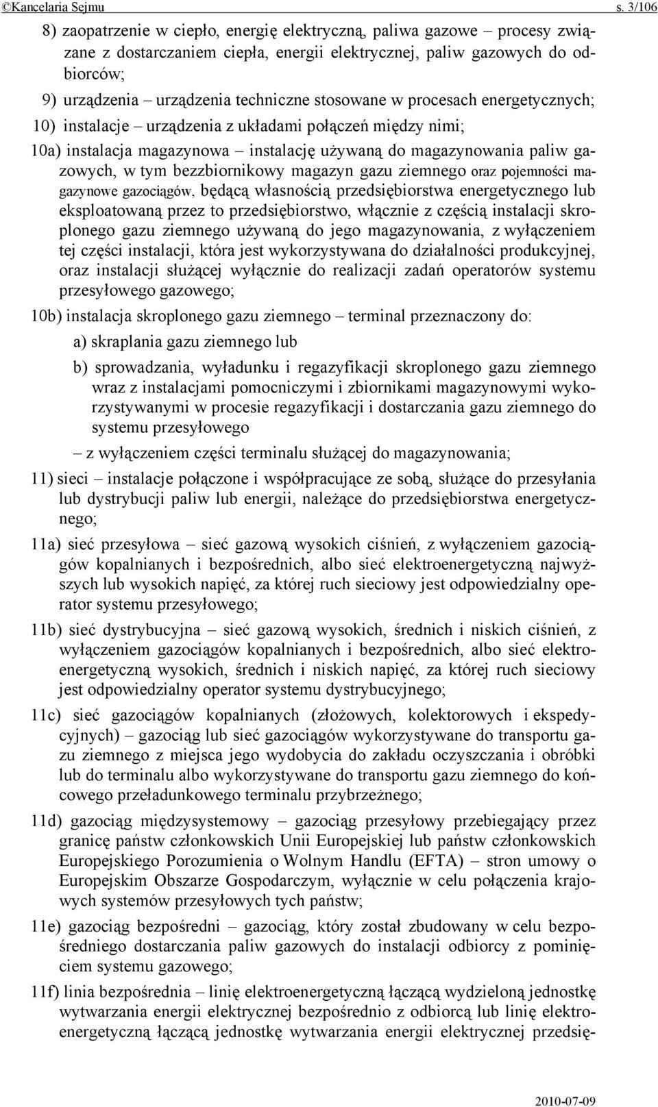 stosowane w procesach energetycznych; 10) instalacje urządzenia z układami połączeń między nimi; 10a) instalacja magazynowa instalację używaną do magazynowania paliw gazowych, w tym bezzbiornikowy