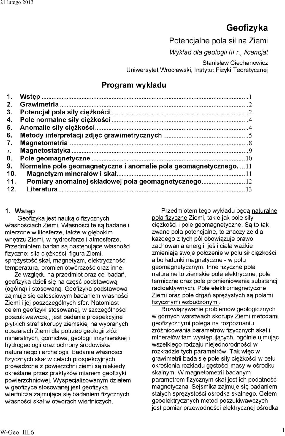 Noe poe geogetycze i oie po geogetyczego.... 11 1. Mgetyz iełów i skł... 11 11. Poiy oej skłdowej po geogetyczego... 1 1. Litetu... 13 1. Wstęp Geofizyk jest uką o fizyczych włsościch Ziei.