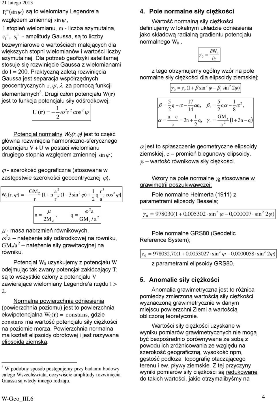 Dugi czło potecjłu W() jest to fukcj potecjłu siły odśodkowej; 1 U( ) cos Potecjł oy W (,) jest to część głów ozwiięci hoiczo-sfeyczego potecjłu V +U w postci wieoiu dugiego stopi wzgęde zieej si ; -