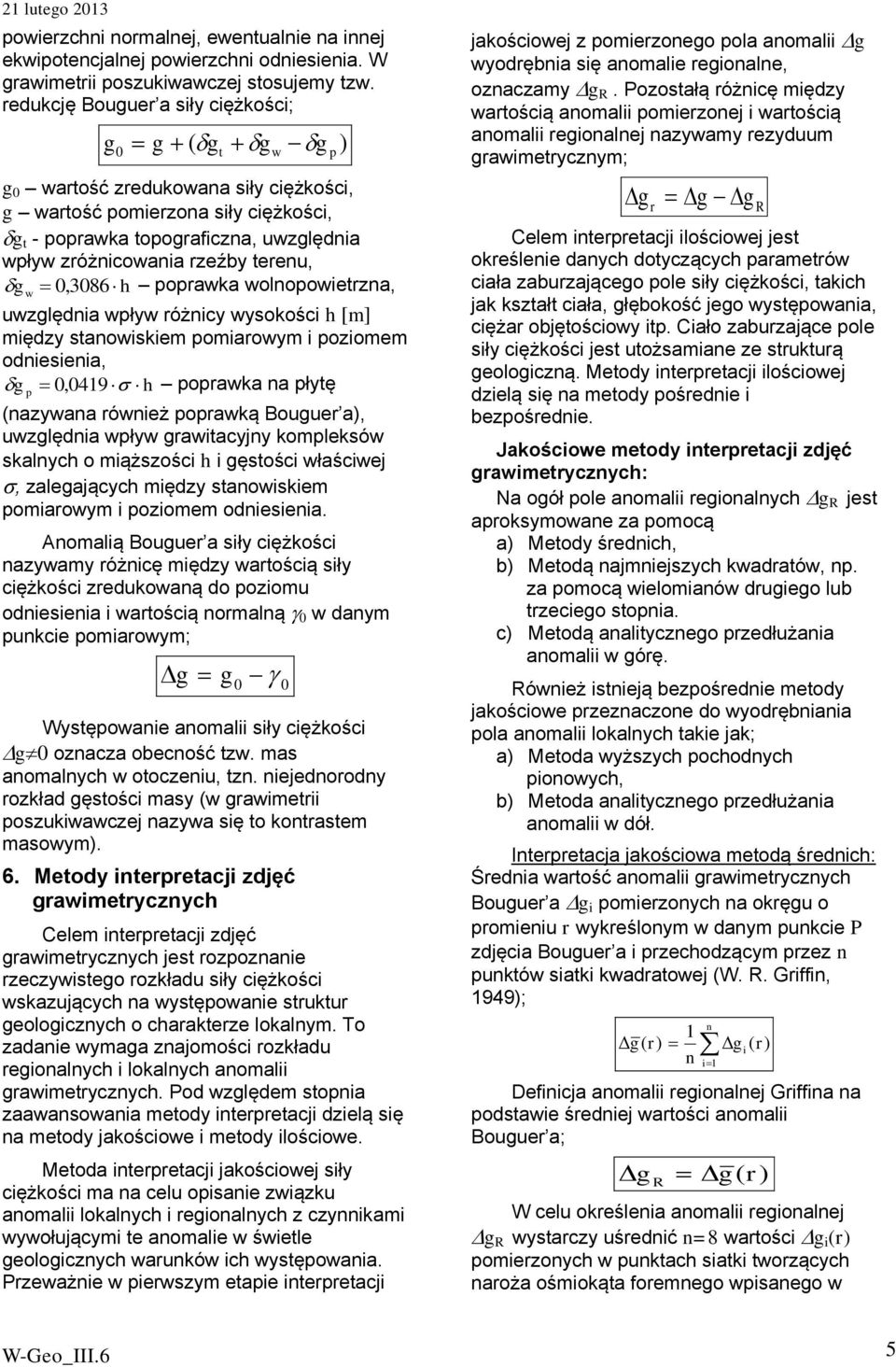 uwzgędi wpływ óżicy wysokości h [] iędzy stowiskie poiowy i pozioe odiesiei,, 419 h popwk płytę g p (zyw ówież popwką Bougue ), uwzgędi wpływ gwitcyjy kopeksów skych o iąższości h i gęstości