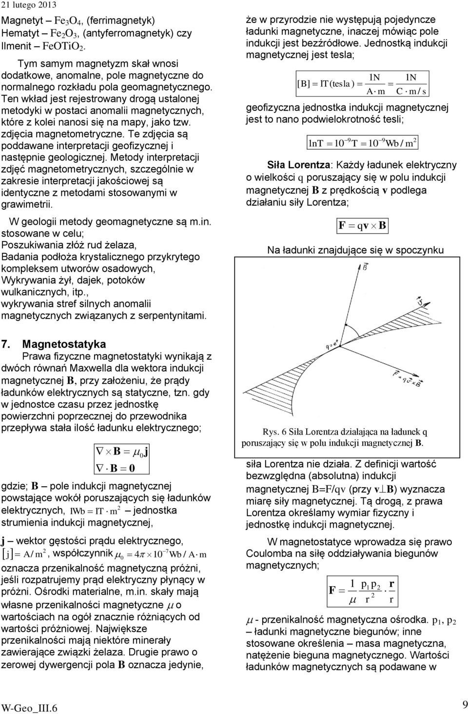 Metody itepetcji zdjęć getoetyczych, szczegóie w zkesie itepetcji jkościowej są idetycze z etodi stosowyi w gwietii. W geoogii etody geogetycze są.i. stosowe w ceu; Poszukiwi złóż ud żez, Bdi podłoż kysticzego pzykytego kopekse utwoów osdowych, Wykywi żył, djek, potoków wukiczych, itp.