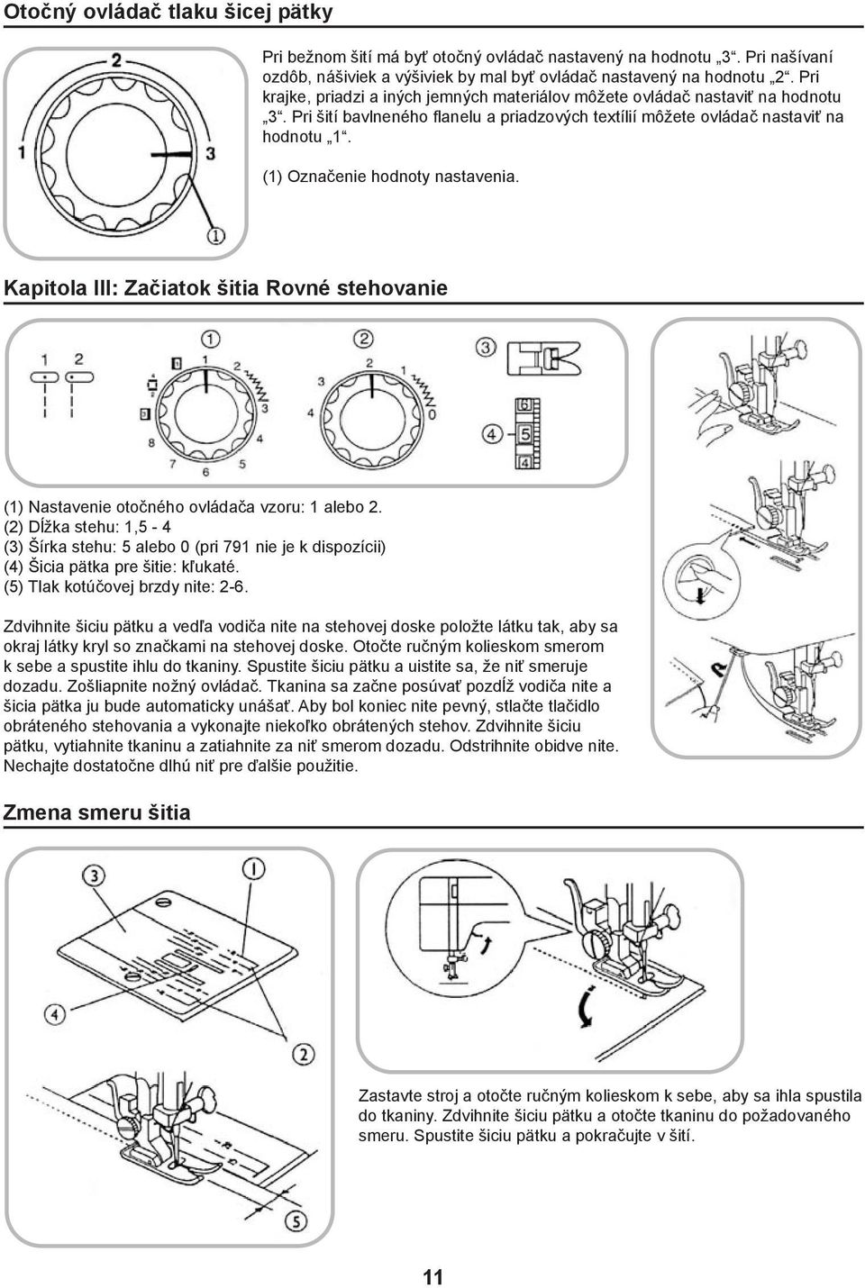 (1) Označenie hodnoty nastavenia. Kapitola III: Začiatok šitia Rovné stehovanie (1) Nastavenie otočného ovládača vzoru: 1 alebo 2.