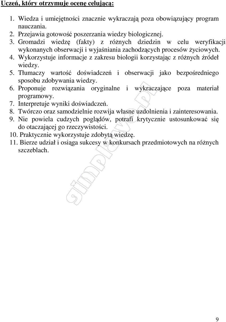 Wykorzystuje informacje z zakresu biologii korzystając z różnych źródeł wiedzy. 5. Tłumaczy wartość doświadczeń i obserwacji jako bezpośredniego sposobu zdobywania wiedzy. 6.