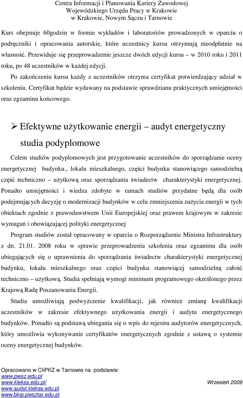 Po zakończeniu kursu kaŝdy z uczestników otrzyma certyfikat potwierdzający udział w szkoleniu. Certyfikat będzie wydawany na podstawie sprawdzianu praktycznych umiejętności oraz egzaminu końcowego.