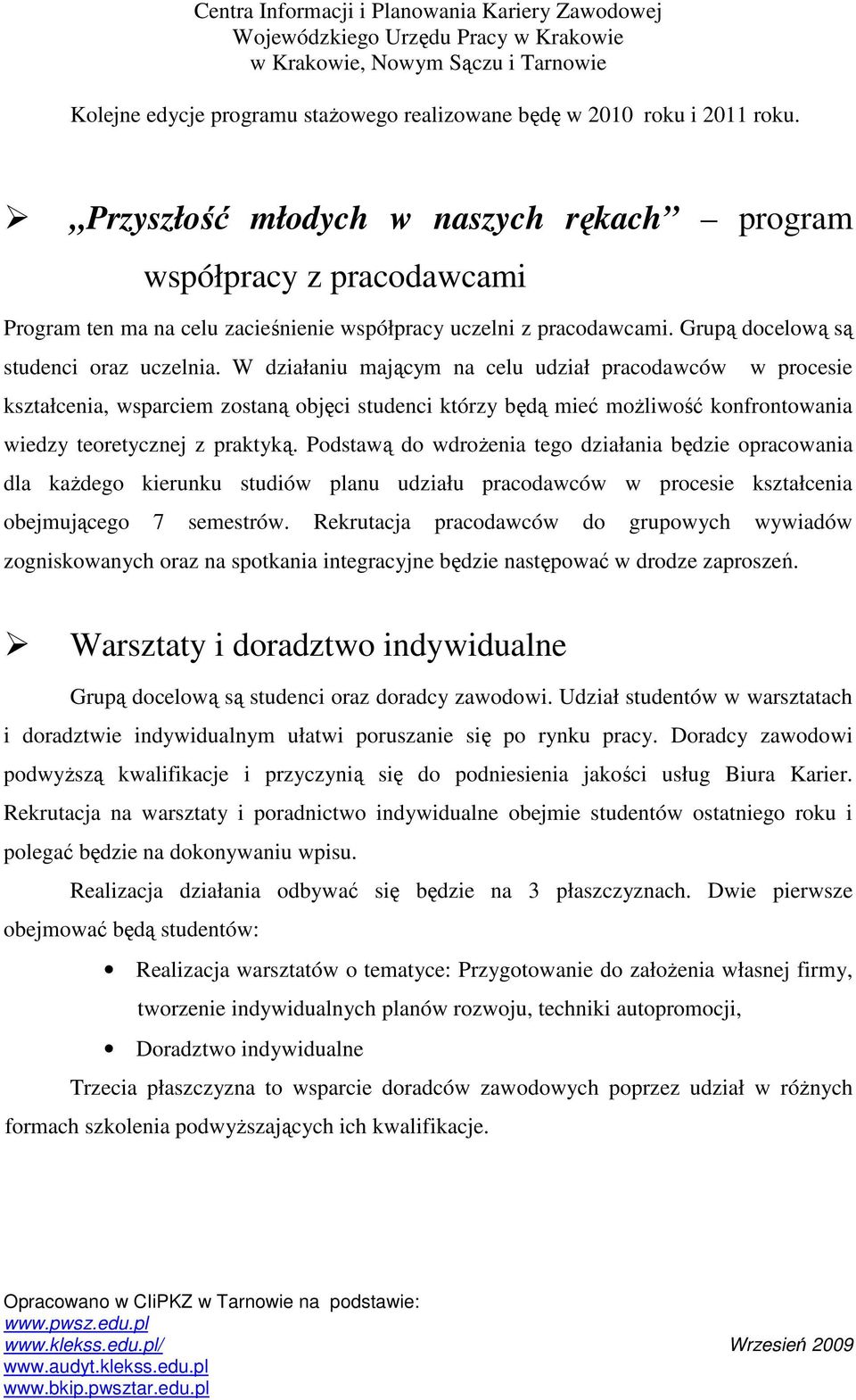 W działaniu mającym na celu udział pracodawców w procesie kształcenia, wsparciem zostaną objęci studenci którzy będą mieć moŝliwość konfrontowania wiedzy teoretycznej z praktyką.