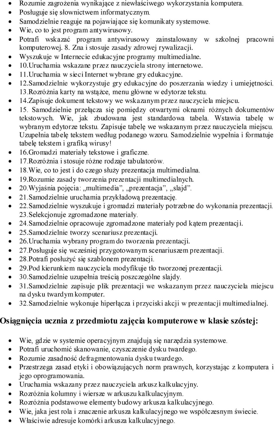 Wyszukuje w Internecie edukacyjne programy multimedialne. 10.Uruchamia wskazane przez nauczyciela strony internetowe. 11.Uruchamia w sieci Internet wybrane gry edukacyjne. 12.