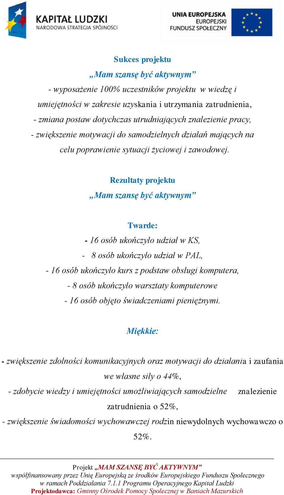 Rezultaty projektu Mam szansę być aktywnym Twarde: - 16 osób ukończyło udział w KS, - 8 osób ukończyło udział w PAL, - 16 osób ukończyło kurs z podstaw obsługi komputera, - 8 osób ukończyło warsztaty