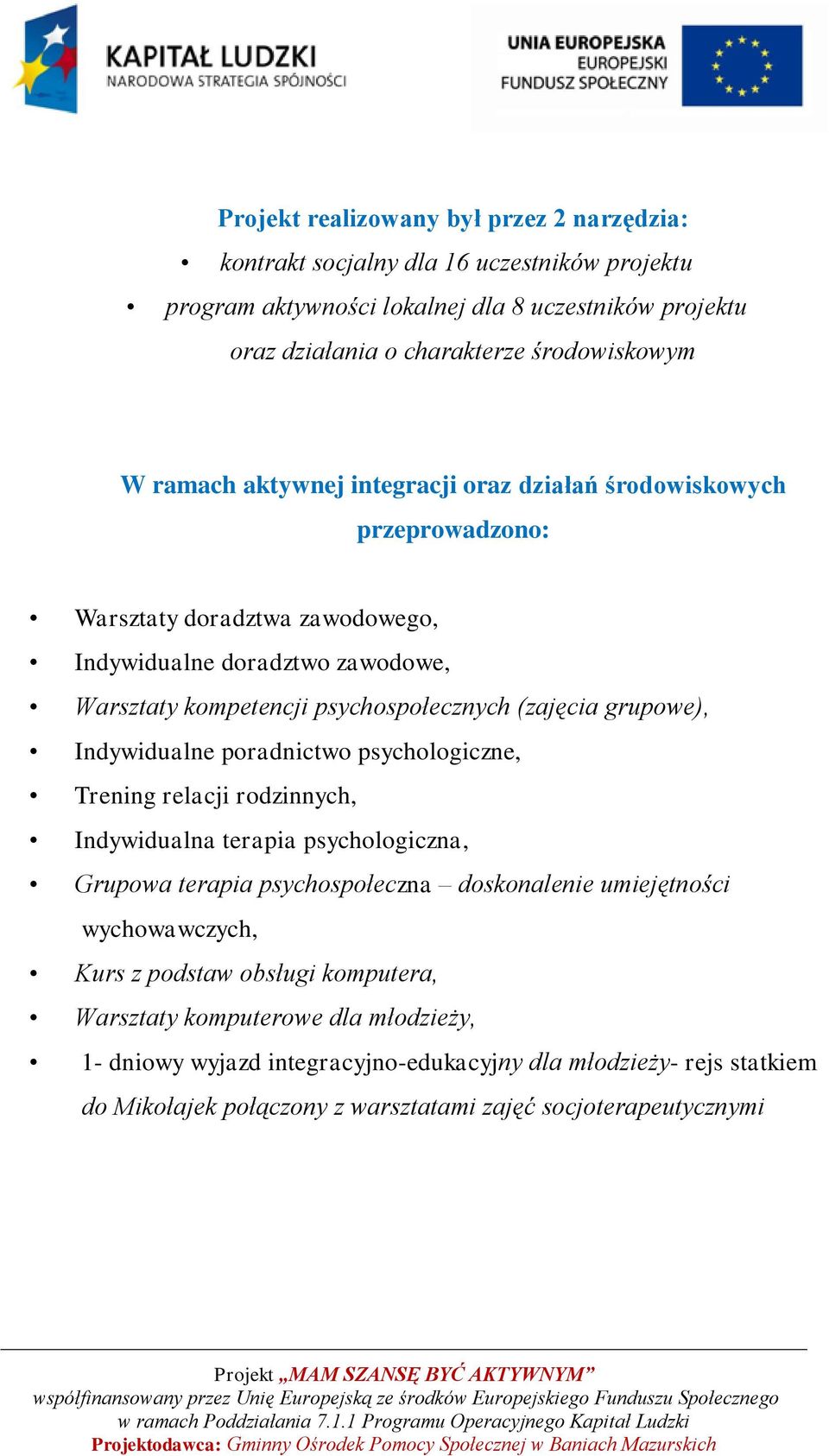 grupowe), Indywidualne poradnictwo psychologiczne, Trening relacji rodzinnych, Indywidualna terapia psychologiczna, Grupowa terapia psychospołeczna doskonalenie umiejętności wychowawczych,