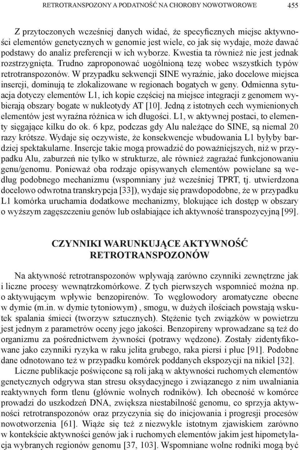 W przypadku sekwencji SINE wyraźnie, jako docelowe miejsca insercji, dominują te zlokalizowane w regionach bogatych w geny.