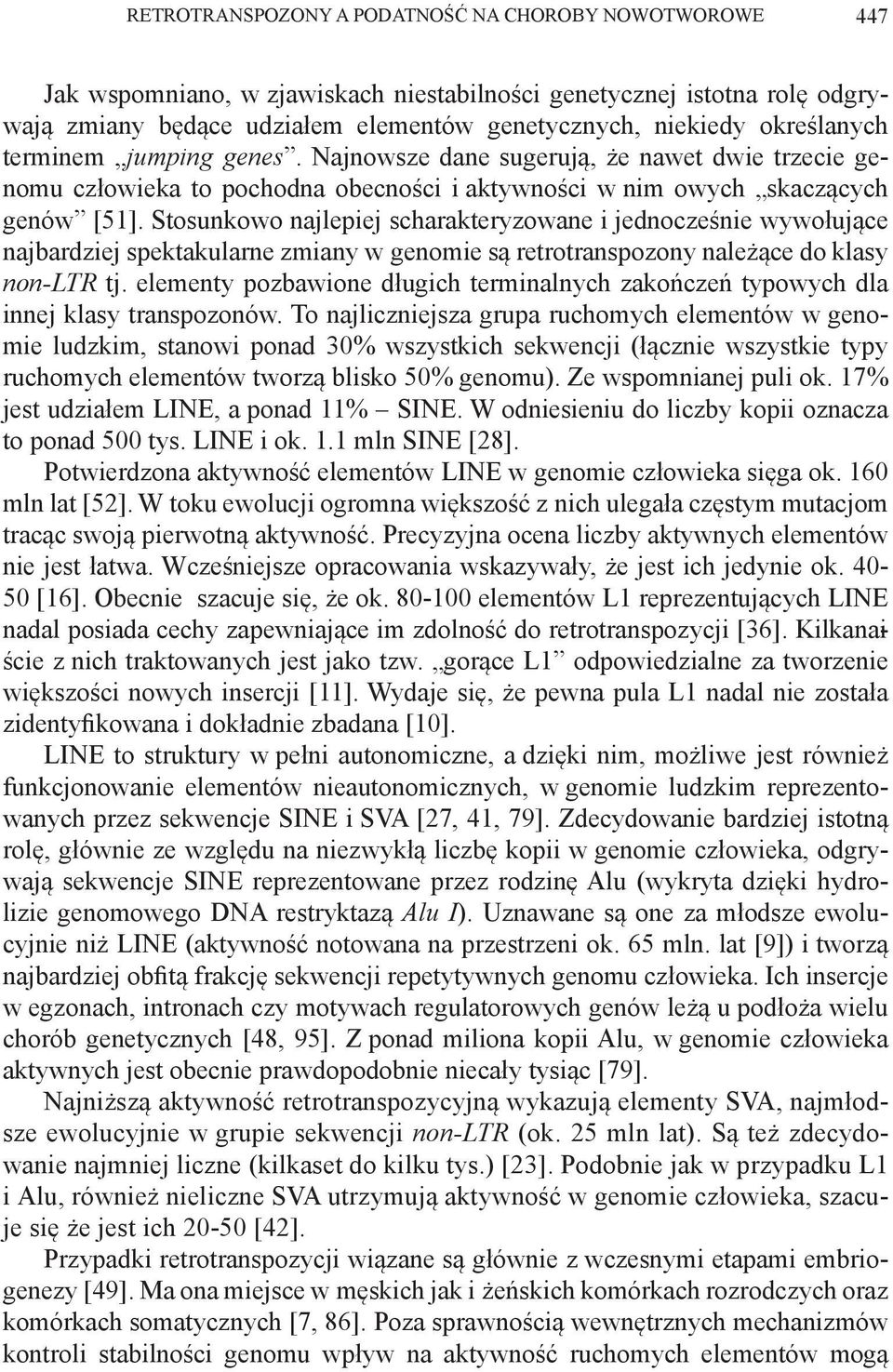 Stosunkowo najlepiej scharakteryzowane i jednocześnie wywołujące najbardziej spektakularne zmiany w genomie są retrotranspozony należące do klasy non-ltr tj.