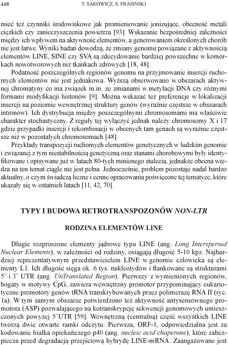 Wyniki badań dowodzą, że zmiany genomu powiązane z aktywnością elementów LINE, SINE czy SVA są zdecydowanie bardziej powszechne w komórkach nowotworowych niż tkankach zdrowych [18, 48].