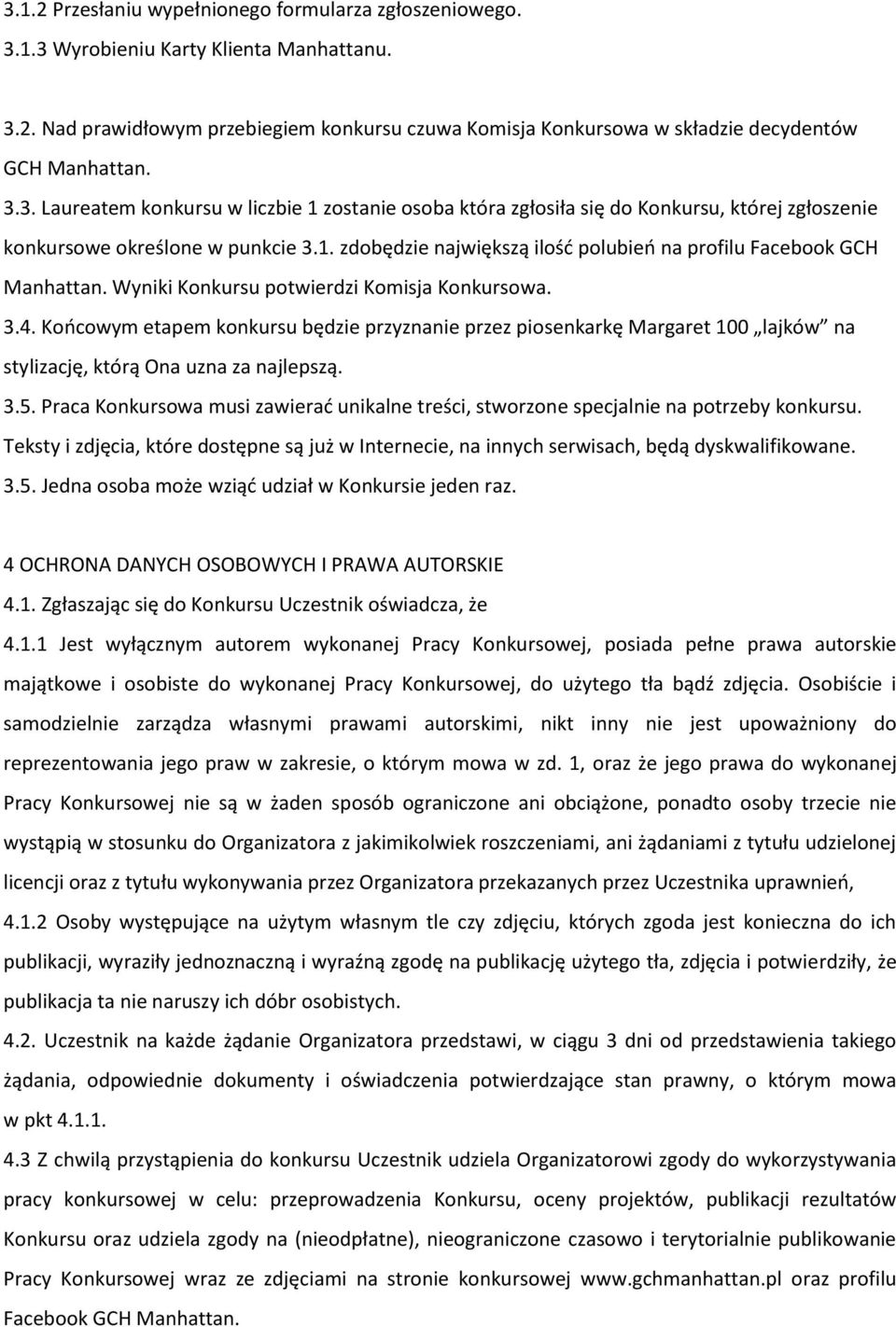 Wyniki Konkursu potwierdzi Komisja Konkursowa. 3.4. Końcowym etapem konkursu będzie przyznanie przez piosenkarkę Margaret 100 lajków na stylizację, którą Ona uzna za najlepszą. 3.5.