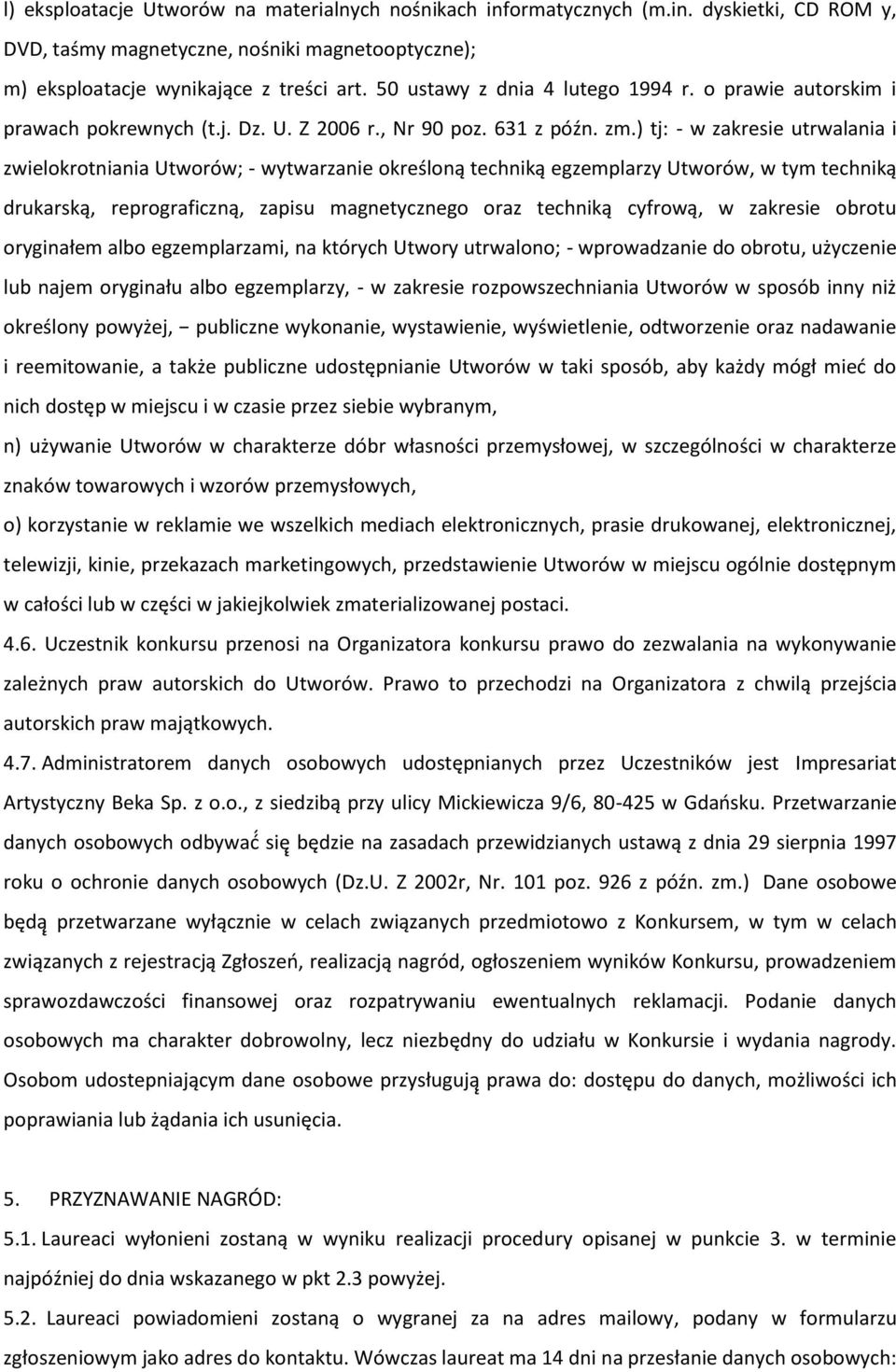 ) tj: - w zakresie utrwalania i zwielokrotniania Utworów; - wytwarzanie określoną techniką egzemplarzy Utworów, w tym techniką drukarską, reprograficzną, zapisu magnetycznego oraz techniką cyfrową, w