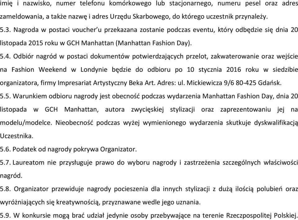 Odbiór nagród w postaci dokumentów potwierdzających przelot, zakwaterowanie oraz wejście na Fashion Weekend w Londynie będzie do odbioru po 10 stycznia 2016 roku w siedzibie organizatora, firmy