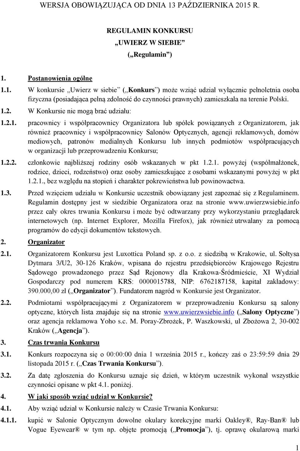 1.2. W Konkursie nie mogą brać udziału: 1.2.1. pracownicy i współpracownicy Organizatora lub spółek powiązanych z Organizatorem, jak również pracownicy i współpracownicy Salonów Optycznych, agencji