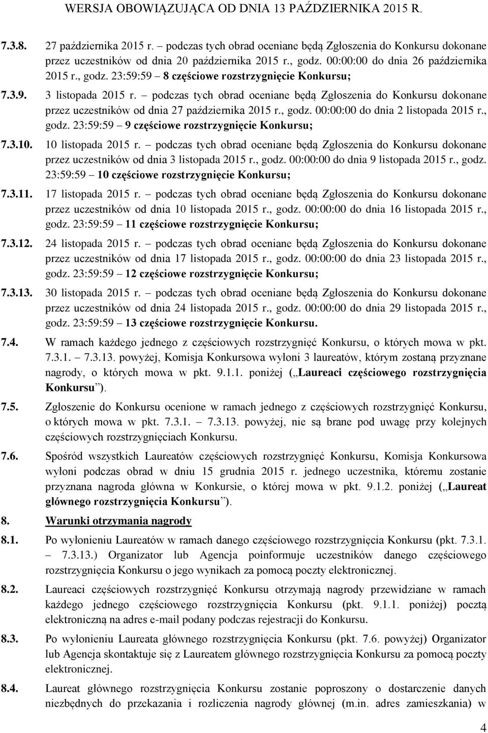 podczas tych obrad oceniane będą Zgłoszenia do Konkursu dokonane przez uczestników od dnia 27 października 2015 r., godz. 00:00:00 do dnia 2 listopada 2015 r., godz. 23:59:59 9 częściowe rozstrzygnięcie Konkursu; 7.