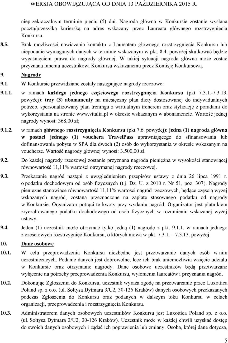 Nagrody 9.1. W Konkursie przewidziane zostały następujące nagrody rzeczowe: 9.1.1. w ramach każdego jednego częściowego rozstrzygnięcia Konkursu (pkt 7.3.1.-7.3.13.