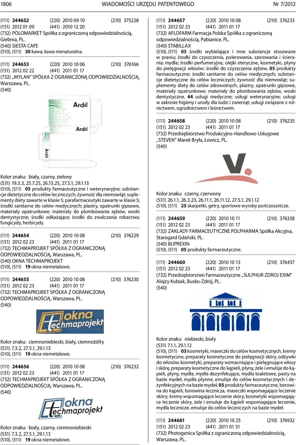 (111) 244657 (220) 2010 10 08 (210) 376233 (151) 2012 02 23 (441) 2011 01 17 (732) AFLOFARM Farmacja Polska Spółka z ograniczoną odpowiedzialnością, Pabianice, PL.